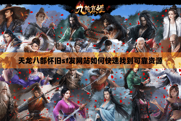 天龙八部怀旧sf发网站如何快速找到可靠资源