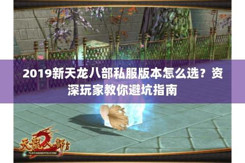 2019新天龙八部私服版本怎么选？资深玩家教你避坑指南