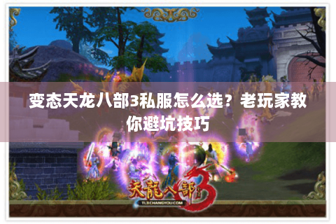 变态天龙八部3私服怎么选？老玩家教你避坑技巧