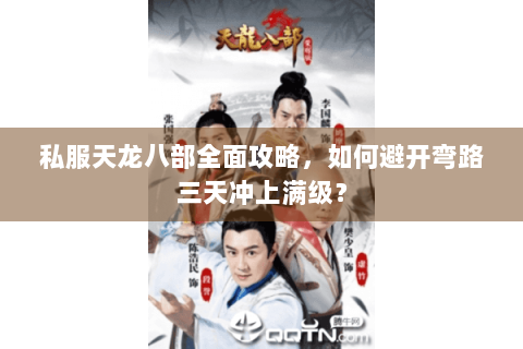 私服天龙八部全面攻略,如何避开弯路三天冲上满级? 私服天龙八部全面攻略,如何避开弯路三天冲上满级?