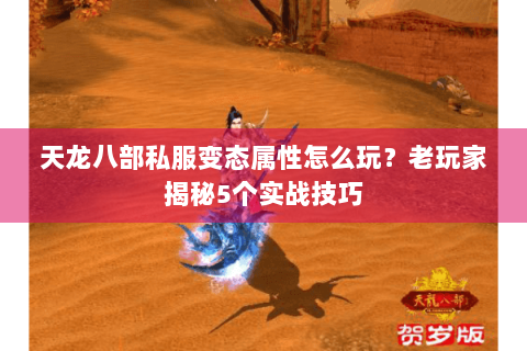 天龙八部私服变态属性怎么玩？老玩家揭秘5个实战技巧