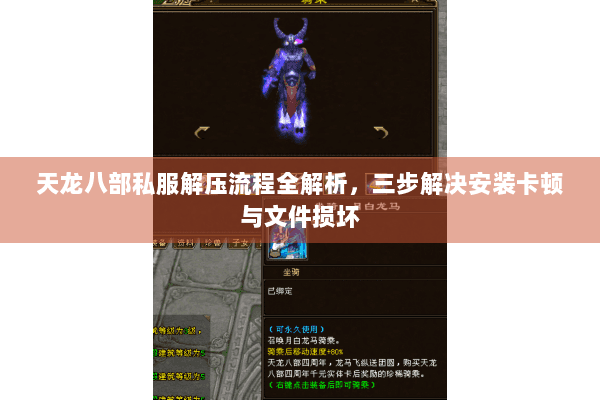 天龙八部私服解压流程全解析，三步解决安装卡顿与文件损坏