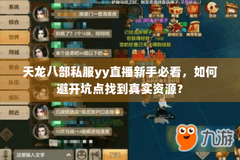 天龙八部私服yy直播新手必看,如何避开坑点找到真实资源? 天龙八部私服yy直播新手必看,如何避开坑点找到真实资源?