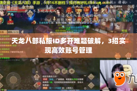 天龙八部私服ID多开难题破解，3招实现高效账号管理