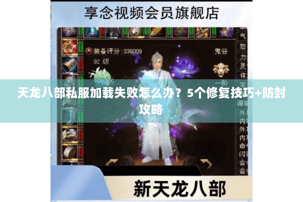 天龙八部私服加载失败怎么办？5个修复技巧+防封攻略