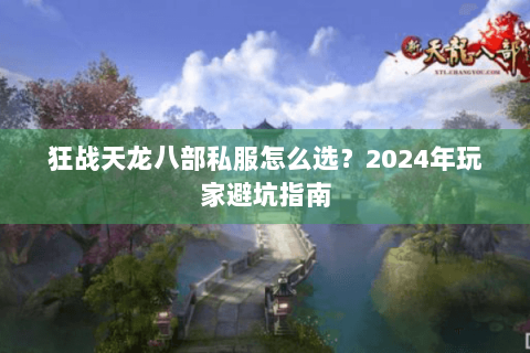 狂战天龙八部私服怎么选？2024年玩家避坑指南
