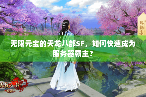 无限元宝的天龙八部SF，如何快速成为服务器霸主？