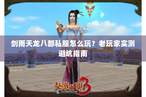 剑雨天龙八部私服怎么玩?老玩家实测避坑指南 剑雨天龙八部私服怎么玩?老玩家实测避坑指南