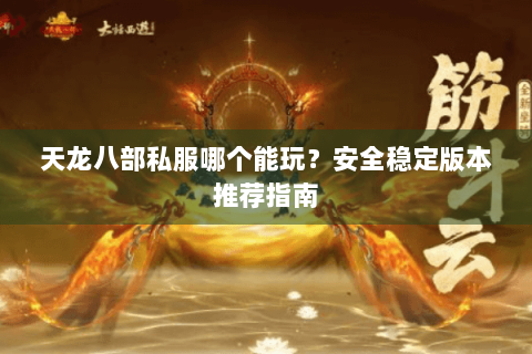 天龙八部私服哪个能玩？安全稳定版本推荐指南