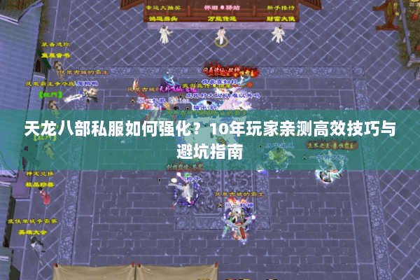 天龙八部私服如何强化？10年玩家亲测高效技巧与避坑指南