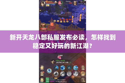 新开天龙八部私服发布必读,怎样找到稳定又好玩的新江湖? 新开天龙八部私服发布必读,怎样找到稳定又好玩的新江湖?