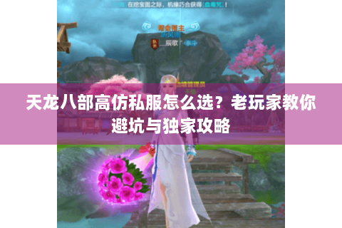 天龙八部高仿私服怎么选？老玩家教你避坑与独家攻略