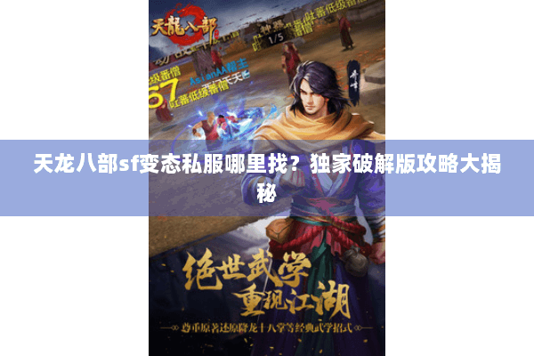 天龙八部sf变态私服哪里找?独家破解版攻略大揭秘 天龙八部sf变态私服哪里找?独家破解版攻略大揭秘