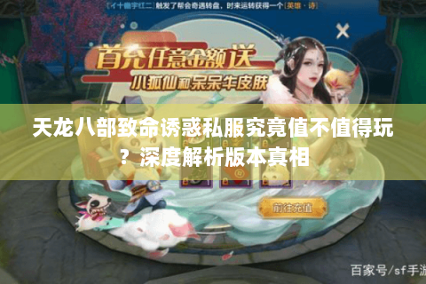 天龙八部致命诱惑私服究竟值不值得玩？深度解析版本真相