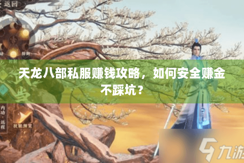 天龙八部私服赚钱攻略，如何安全赚金不踩坑？