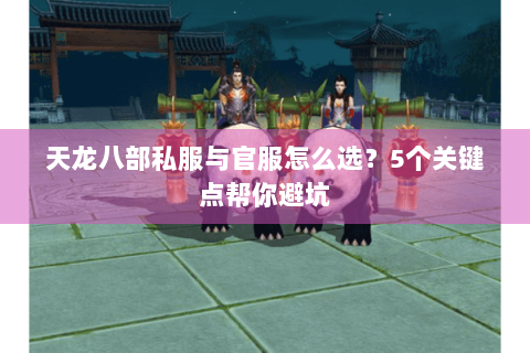 天龙八部私服与官服怎么选？5个关键点帮你避坑