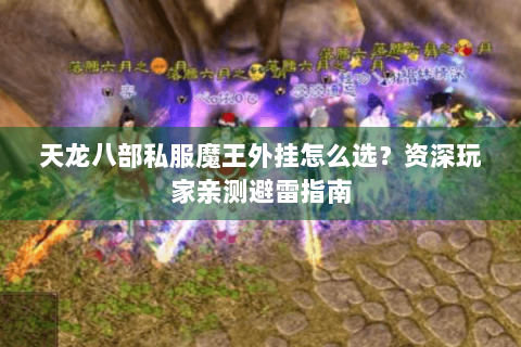 天龙八部私服魔王外挂怎么选?资深玩家亲测避雷指南 天龙八部私服魔王外挂怎么选?资深玩家亲测避雷指南