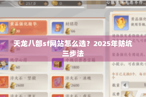 天龙八部sf网站怎么选?2025年防坑三步法 天龙八部sf网站怎么选?2025年防坑三步法