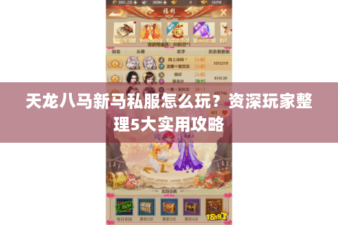 天龙八马新马私服怎么玩?资深玩家整理5大实用攻略 天龙八马新马私服怎么玩?资深玩家整理5大实用攻略