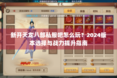 新开天龙八部私服吧怎么玩?2024版本选择与战力提升指南 新开天龙八部私服吧怎么玩?2024版本选择与战力提升指南