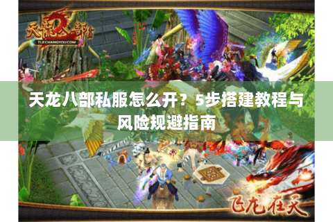 天龙八部私服怎么开？5步搭建教程与风险规避指南