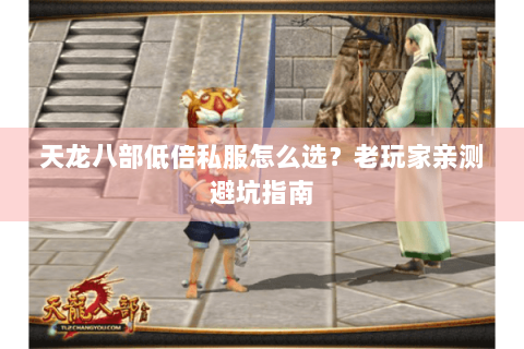 天龙八部低倍私服怎么选?老玩家亲测避坑指南 天龙八部低倍私服怎么选?老玩家亲测避坑指南