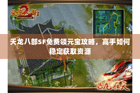 天龙八部SF免费领元宝攻略,高手如何稳定获取资源 天龙八部SF免费领元宝攻略,高手如何稳定获取资源