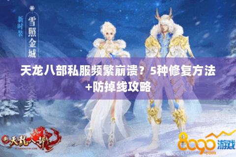 天龙八部私服频繁崩溃?5种修复方法+防掉线攻略 天龙八部私服频繁崩溃?5种修复方法+防掉线攻略