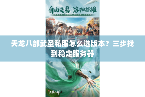 天龙八部武圣私服怎么选版本？三步找到稳定服务器