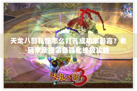 天龙八部私服怎么打孔成功率最高？老玩家亲授装备强化终极攻略