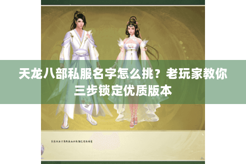 天龙八部私服名字怎么挑？老玩家教你三步锁定优质版本