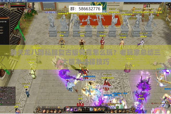 新天龙八部私服复古版究竟怎么玩？老玩家总结三大版本选择技巧