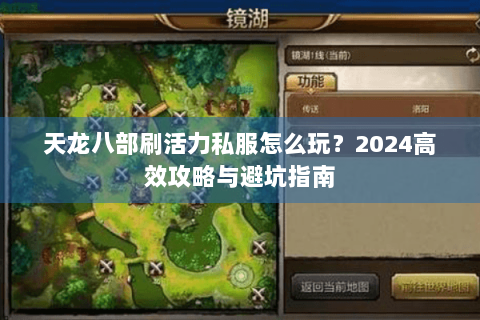 天龙八部刷活力私服怎么玩?2024高效攻略与避坑指南 天龙八部刷活力私服怎么玩?2024高效攻略与避坑指南