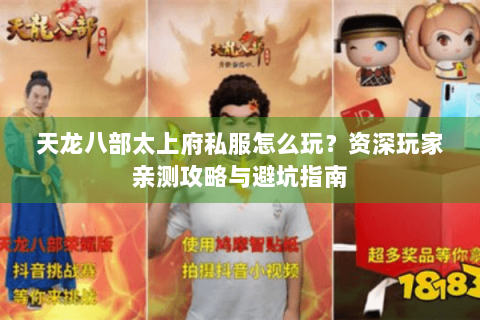 天龙八部太上府私服怎么玩?资深玩家亲测攻略与避坑指南 天龙八部太上府私服怎么玩?资深玩家亲测攻略与避坑指南