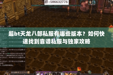 超bt天龙八部私服有哪些版本?如何快速找到靠谱私服与独家攻略 超bt天龙八部私服有哪些版本?如何快速找到靠谱私服与独家攻略