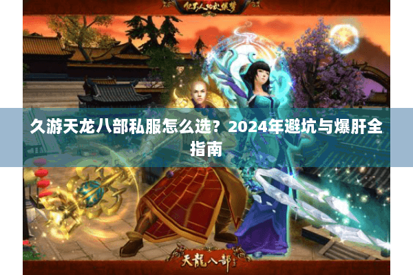 久游天龙八部私服怎么选？2024年避坑与爆肝全指南