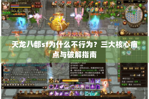 天龙八部sf为什么不行为？三大核心痛点与破解指南