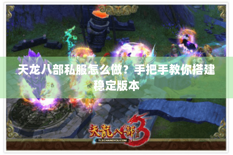 天龙八部私服怎么做？手把手教你搭建稳定版本