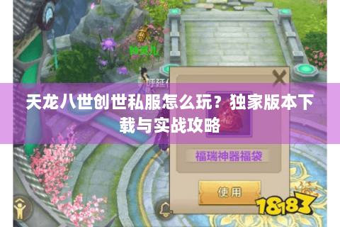 天龙八世创世私服怎么玩？独家版本下载与实战攻略