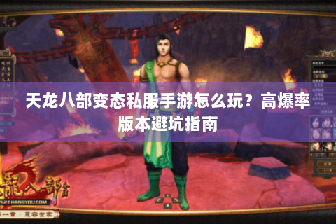 天龙八部变态私服手游怎么玩？高爆率版本避坑指南