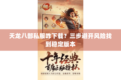 天龙八部私服咋下载？三步避开风险找到稳定版本