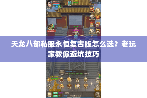 天龙八部私服永恒复古版怎么选?老玩家教你避坑技巧 天龙八部私服永恒复古版怎么选?老玩家教你避坑技巧