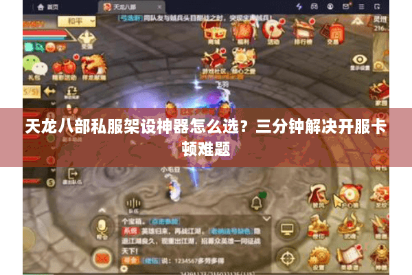 天龙八部私服架设神器怎么选？三分钟解决开服卡顿难题