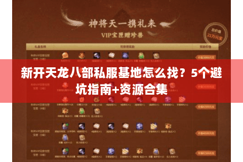 新开天龙八部私服基地怎么找?5个避坑指南+资源合集 新开天龙八部私服基地怎么找?5个避坑指南+资源合集