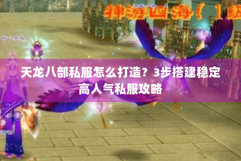天龙八部私服怎么打造?3步搭建稳定高人气私服攻略 天龙八部私服怎么打造?3步搭建稳定高人气私服攻略