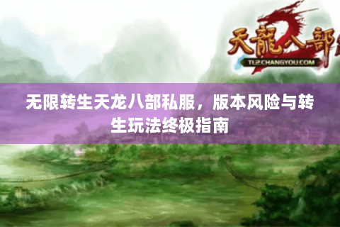 无限转生天龙八部私服,版本风险与转生玩法终极指南 无限转生天龙八部私服,版本风险与转生玩法终极指南