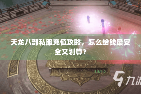 天龙八部私服充值攻略，怎么给钱最安全又划算？