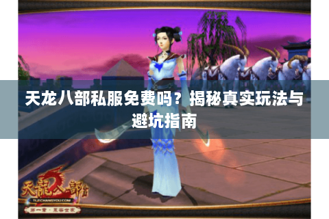 天龙八部私服免费吗？揭秘真实玩法与避坑指南