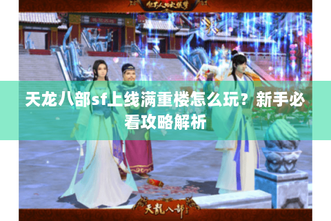 天龙八部sf上线满重楼怎么玩？新手必看攻略解析