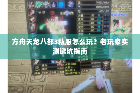 方舟天龙八部3私服怎么玩?老玩家实测避坑指南 方舟天龙八部3私服怎么玩?老玩家实测避坑指南